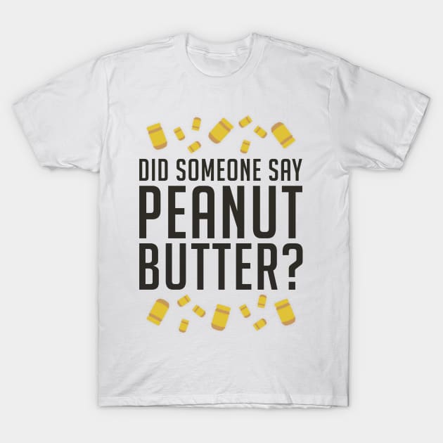 Did Someone Say, Peanut Butter? (Black) T-Shirt by enduratrum